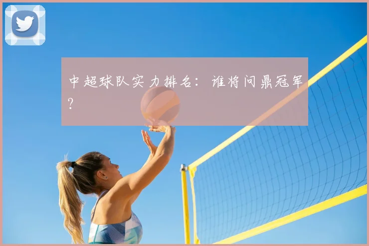 中超球队实力排名：谁将问鼎冠军？