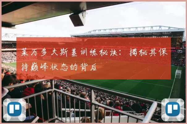 莱万多夫斯基训练秘诀：揭秘其保持巅峰状态的背后