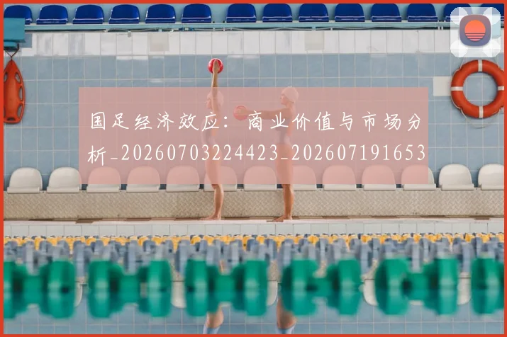 国足经济效应：商业价值与市场分析_20260703224423_20260719165328