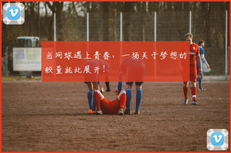 当网球遇上青春，一场关于梦想的较量就此展开！
