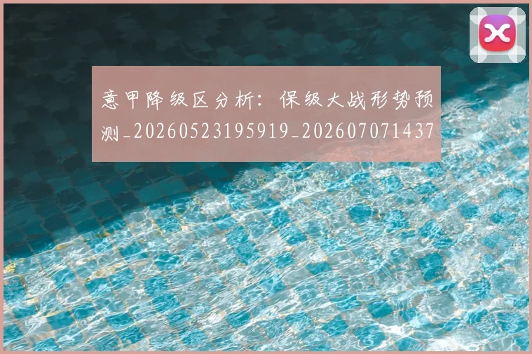 意甲降级区分析：保级大战形势预测_20260523195919_20260707143701
