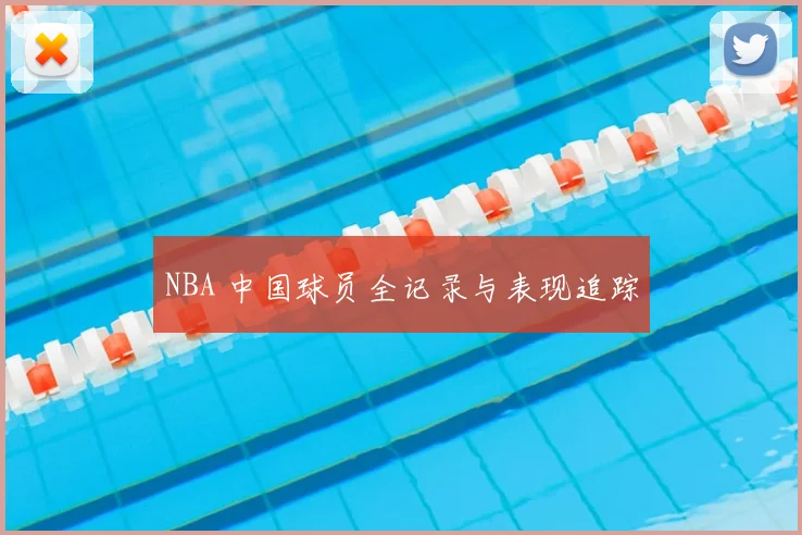 NBA 中国球员全记录与表现追踪