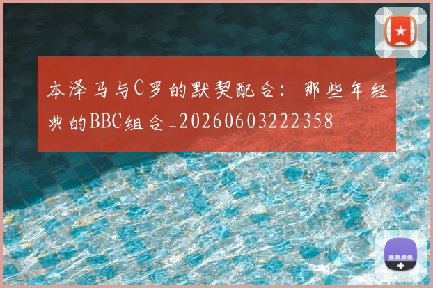 本泽马与C罗的默契配合：那些年经典的BBC组合_20260603222358