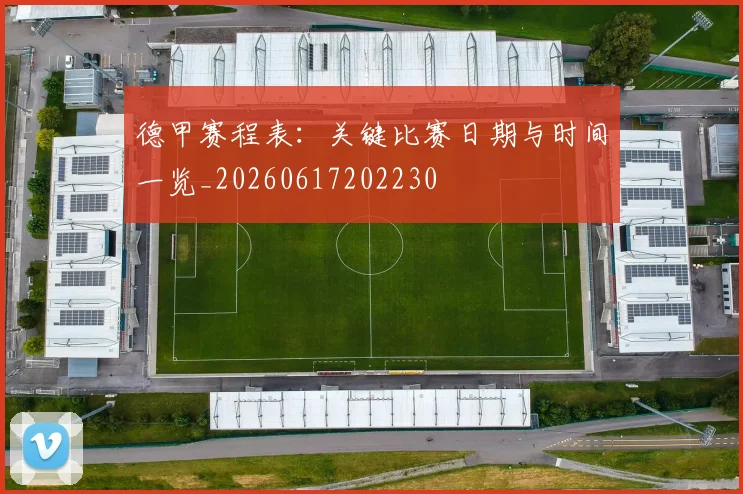 德甲赛程表：关键比赛日期与时间一览_20260617202230