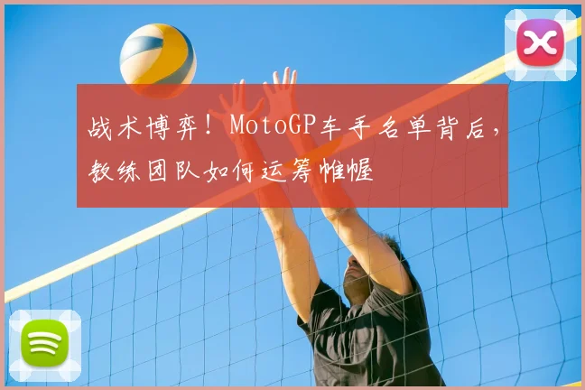 战术博弈！MotoGP车手名单背后，教练团队如何运筹帷幄