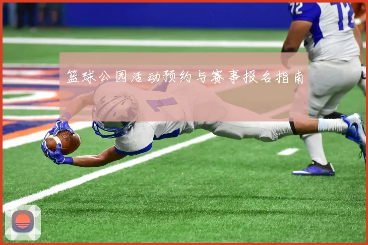 篮球公园活动预约与赛事报名指南