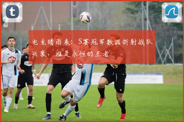 电竞晴雨表：S赛冠军数据折射战队兴衰，谁是永恒的王者